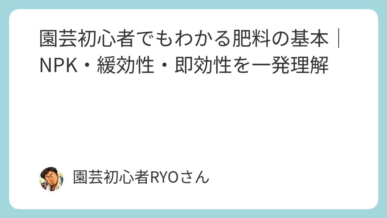 園芸初心者でもわかる肥料の基本｜NPK・緩効性・即効性を一発理解